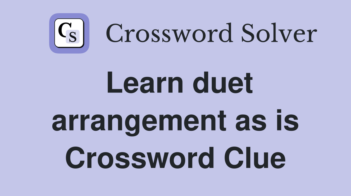 Learn duet arrangement as is Crossword Clue
