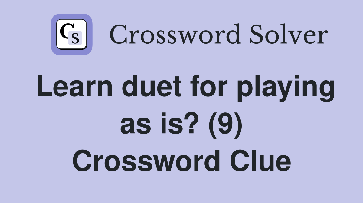 Learn duet for playing as is? (9) Crossword Clue