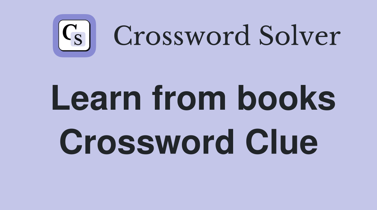 Learn from books Crossword Clue