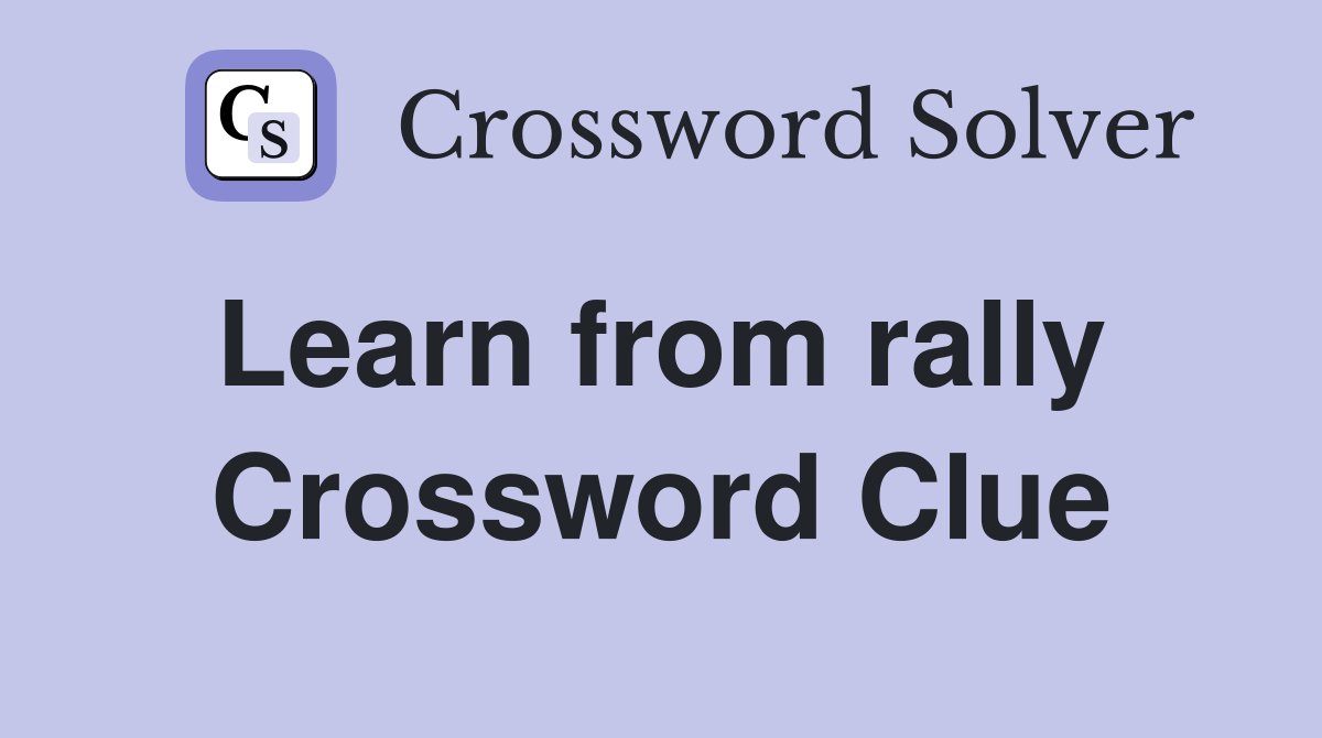 Learn from rally  Crossword Clue