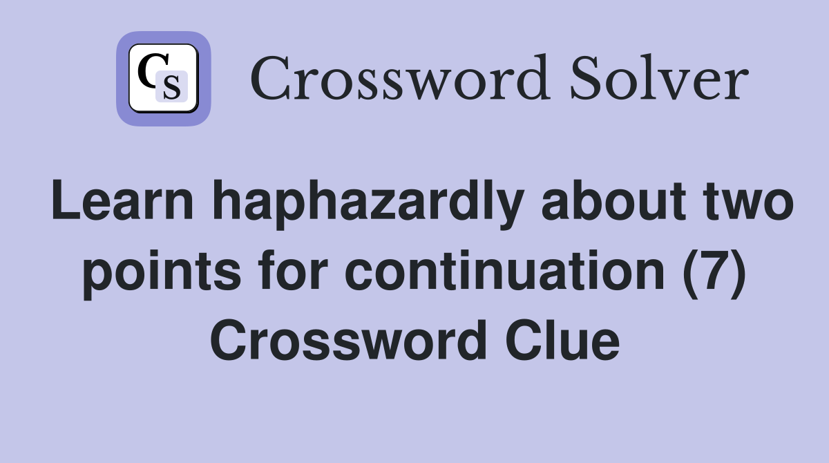 Learn haphazardly about two points for continuation (7) Crossword Clue