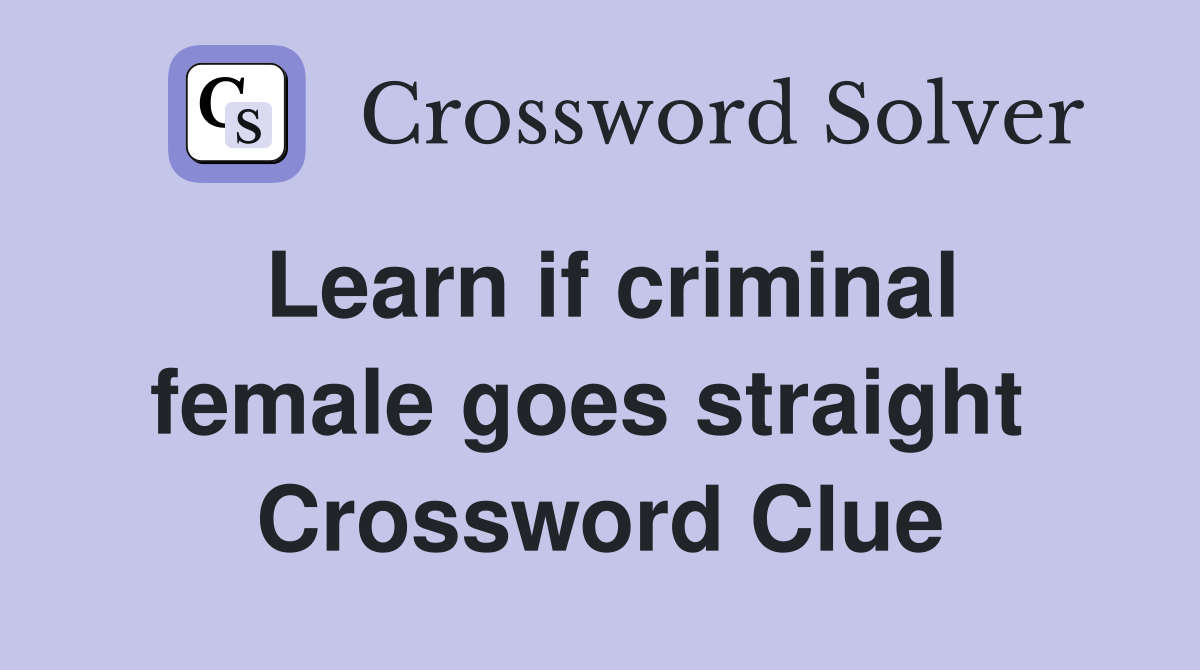 Learn if criminal female goes straight  Crossword Clue