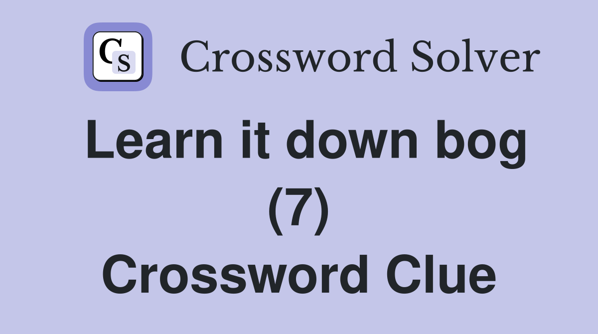 Learn it down bog (7) Crossword Clue