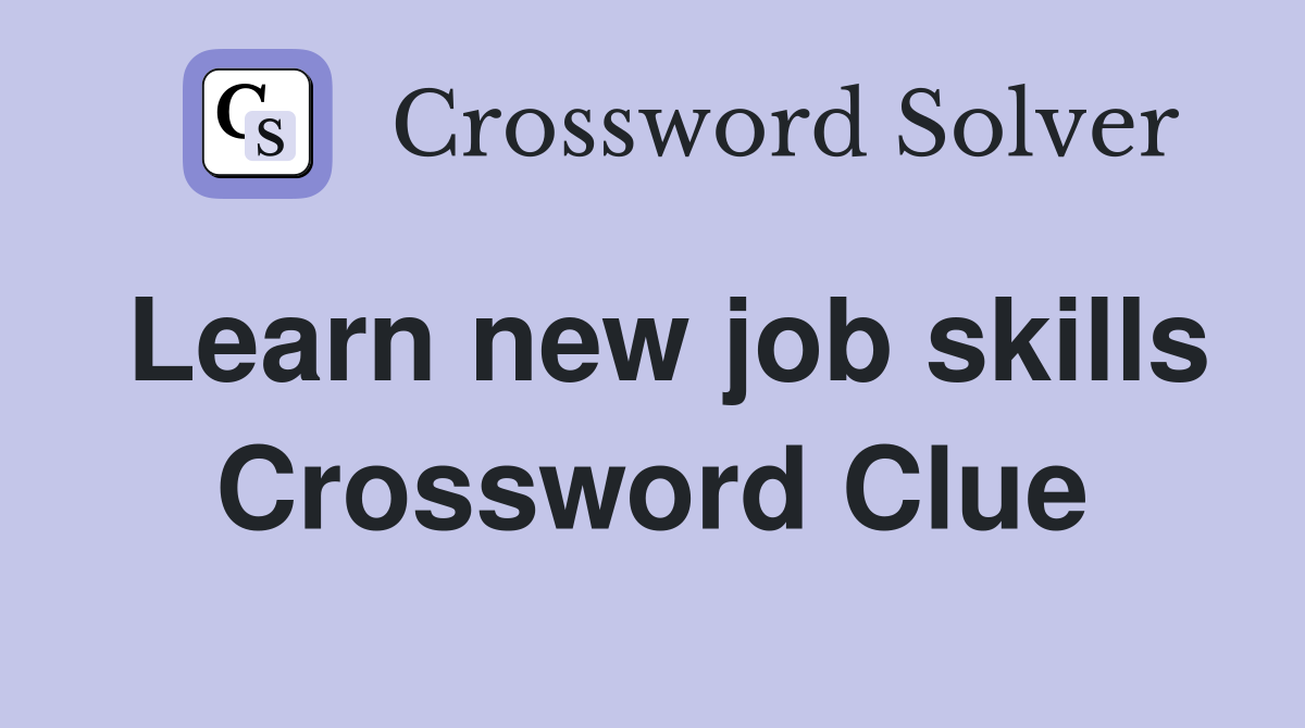 Learn new job skills Crossword Clue