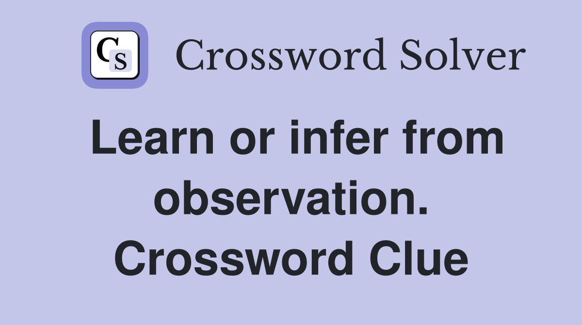 Learn or infer from observation. Crossword Clue