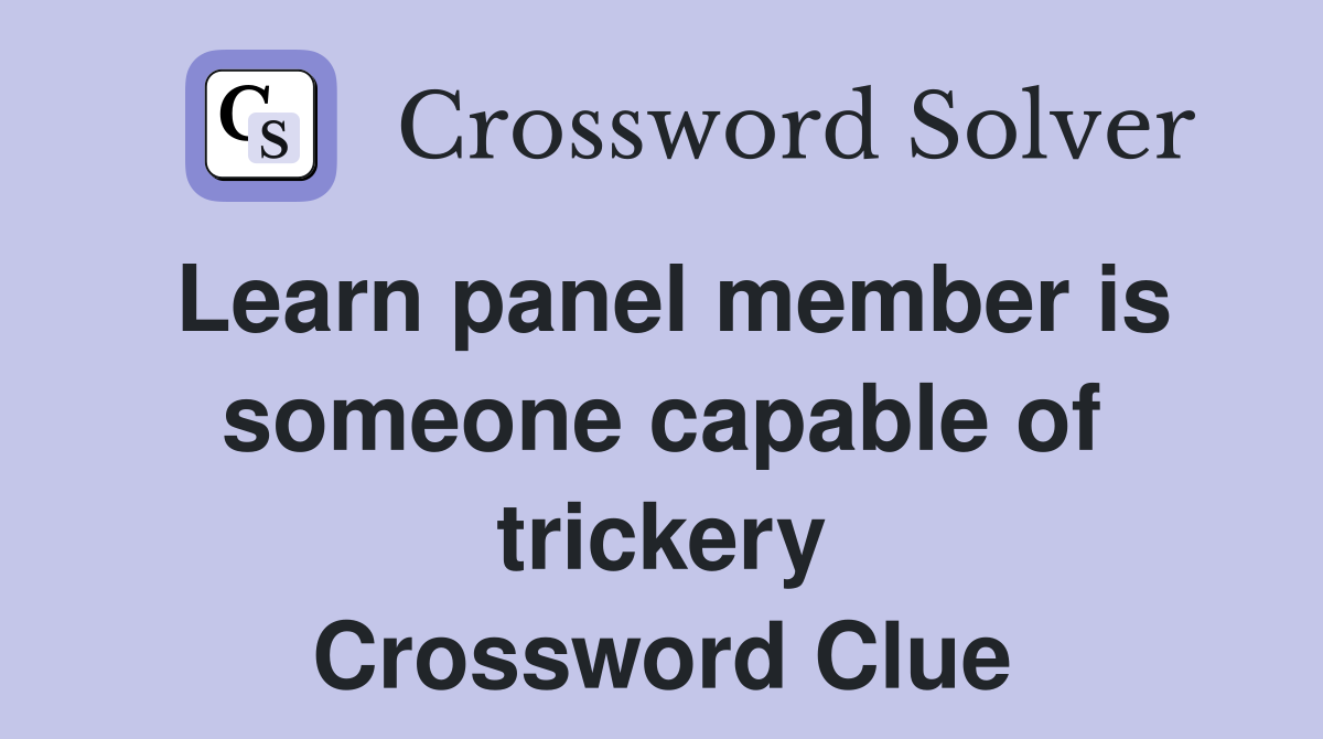 Learn panel member is someone capable of trickery Crossword Clue