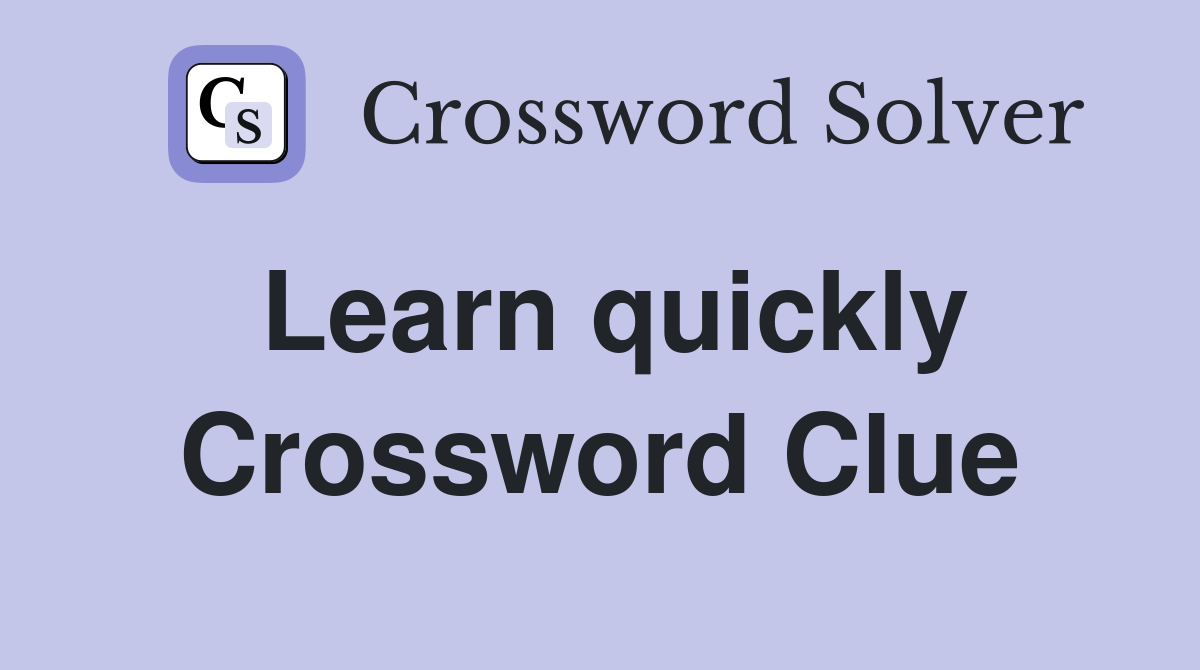 Learn quickly Crossword Clue