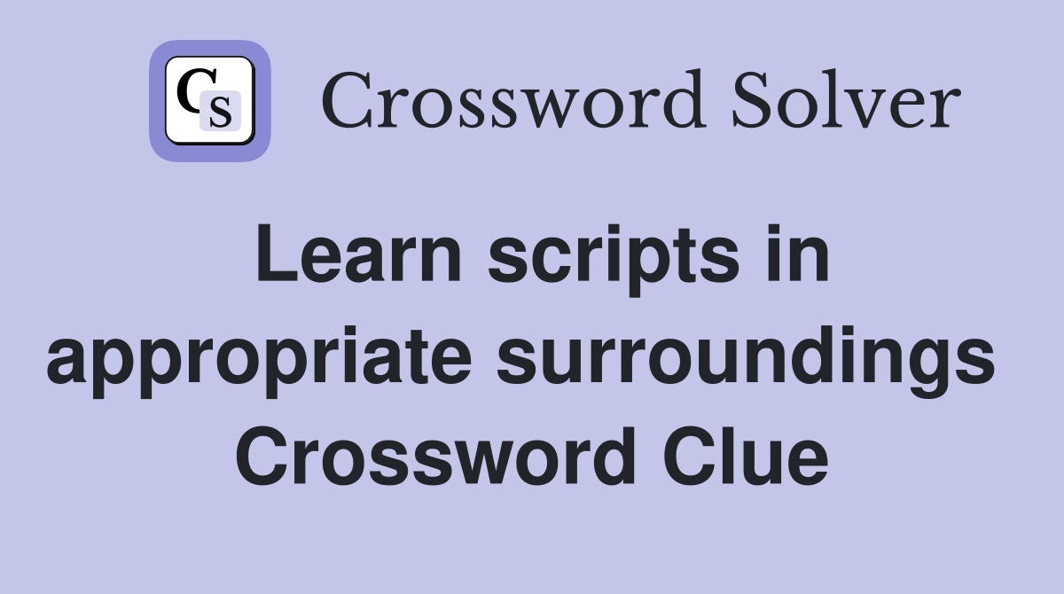 Learn scripts in appropriate surroundings  Crossword Clue