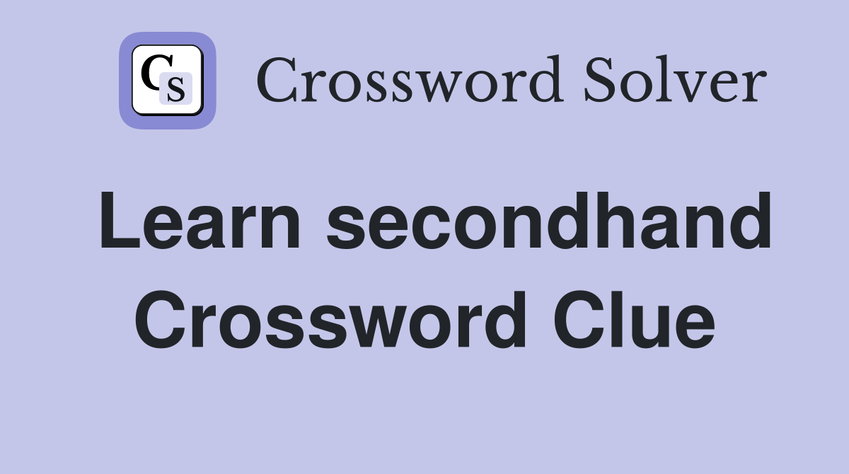 Learn secondhand Crossword Clue