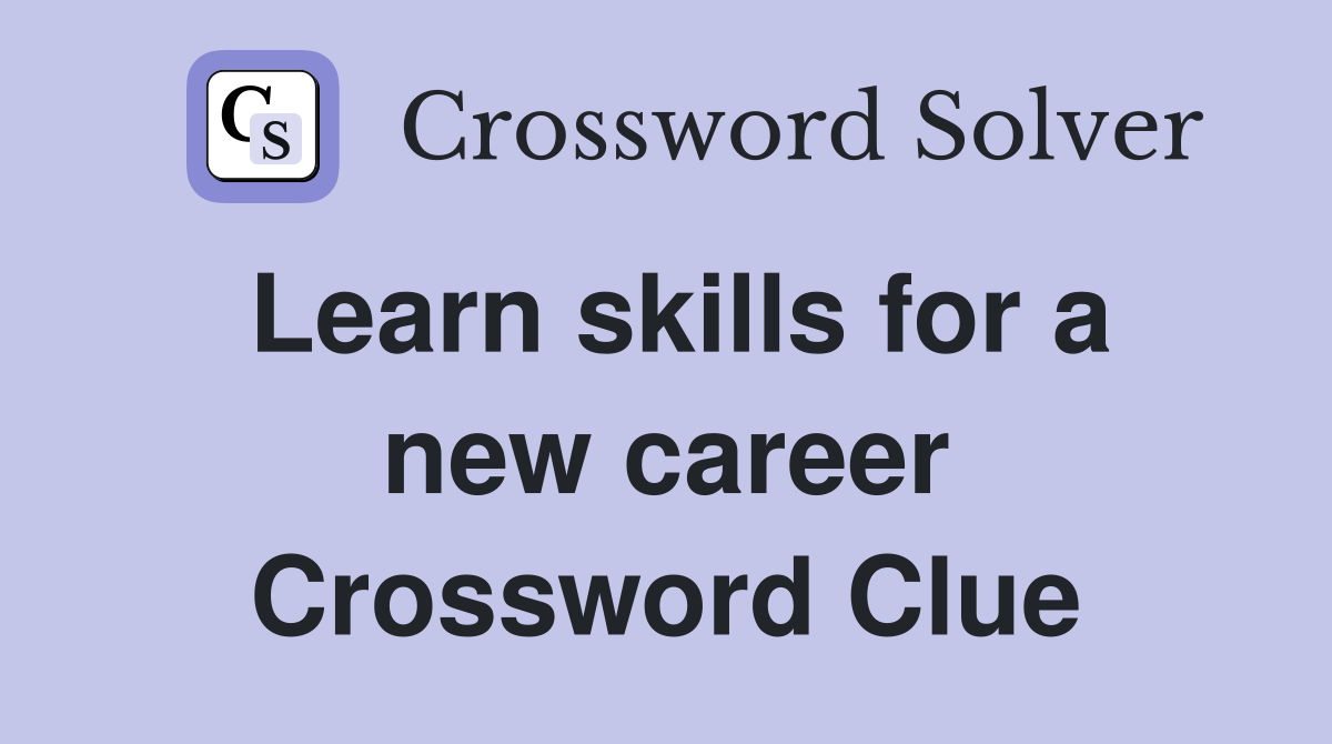 Learn skills for a new career Crossword Clue