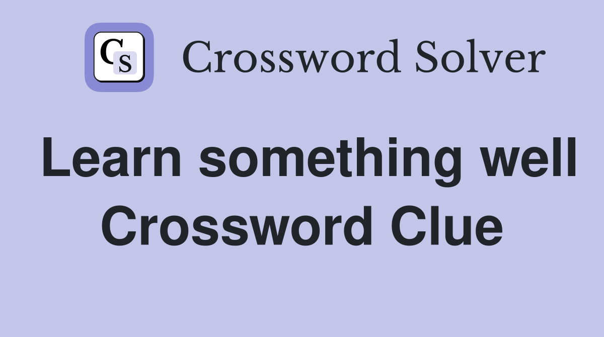 Learn something well Crossword Clue