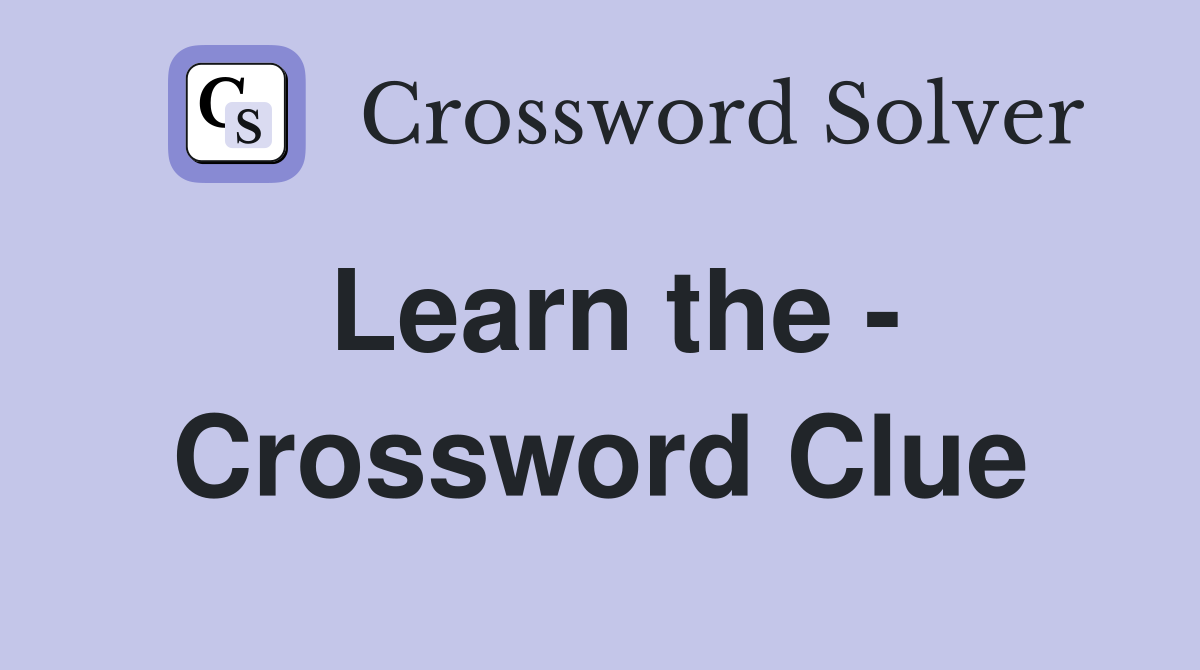 Learn the - Crossword Clue