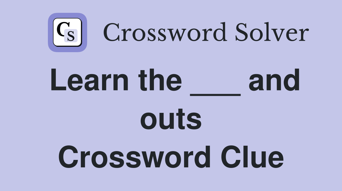 Learn the ___ and outs Crossword Clue