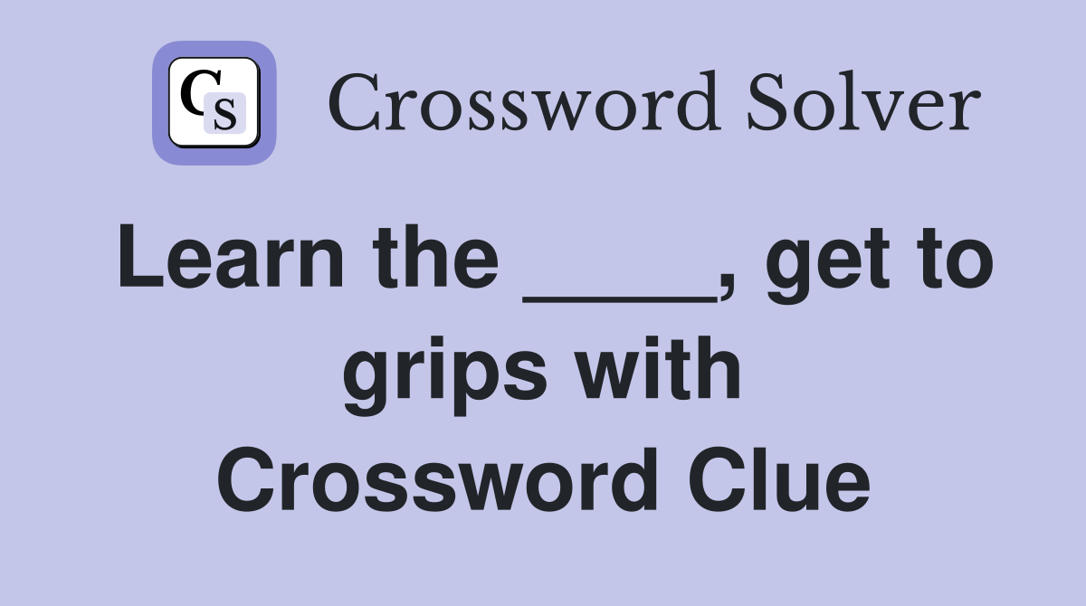 Learn the ____, get to grips with Crossword Clue