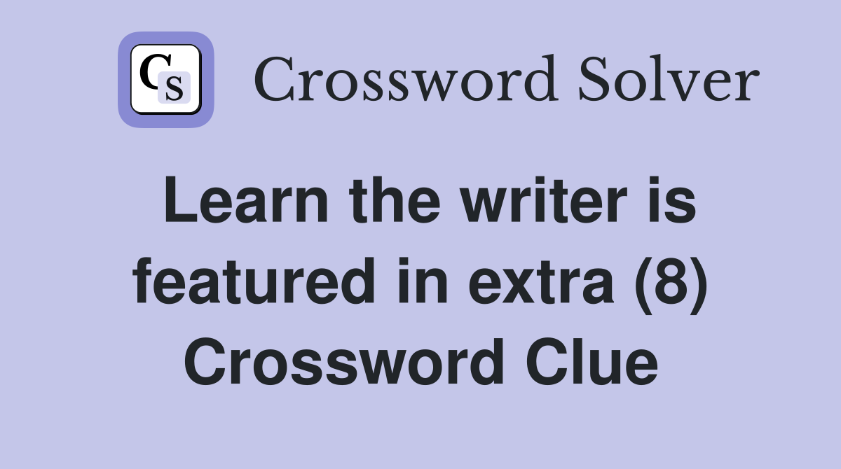Learn the writer is featured in extra (8) Crossword Clue