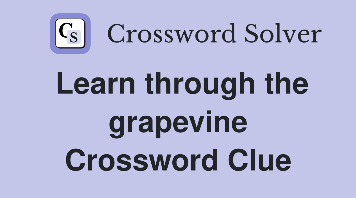 Learn through the grapevine Crossword Clue