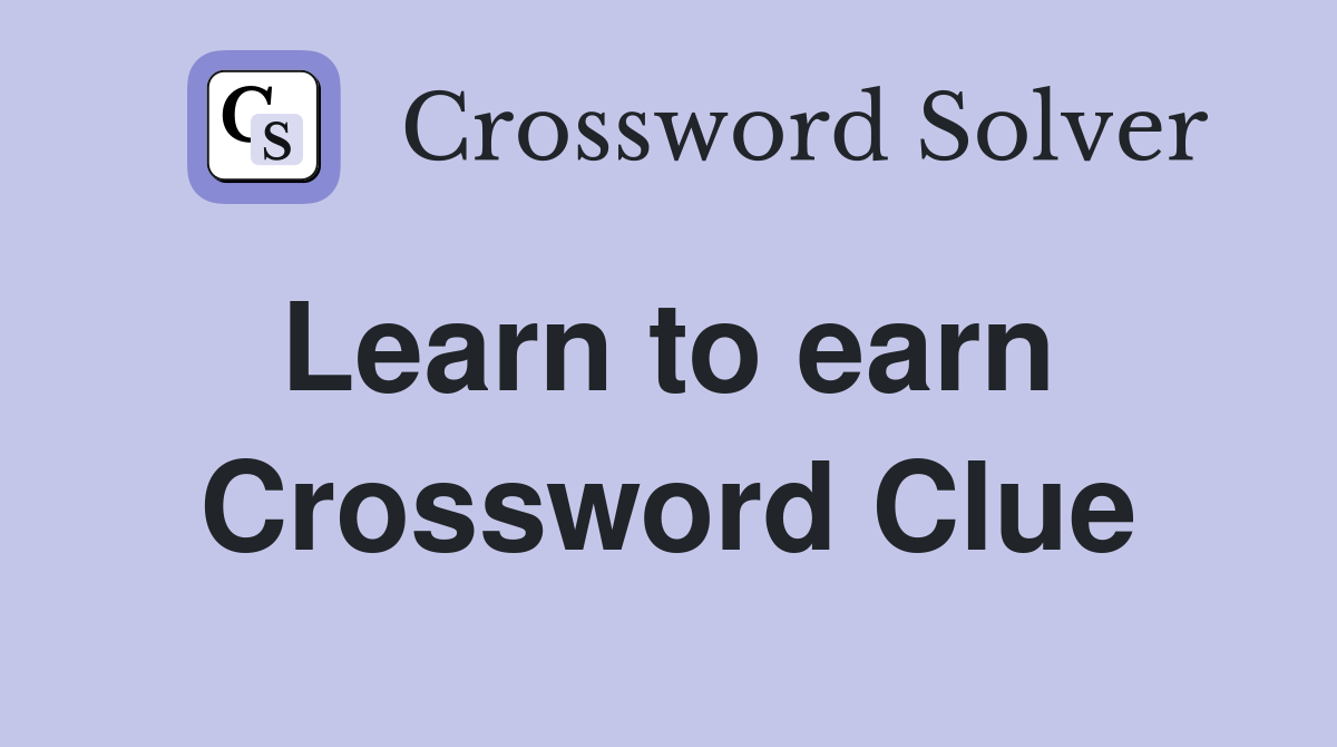 Learn to earn  Crossword Clue