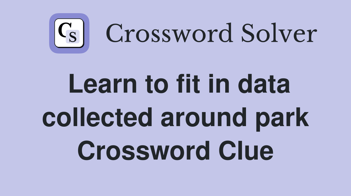 Learn to fit in data collected around park Crossword Clue