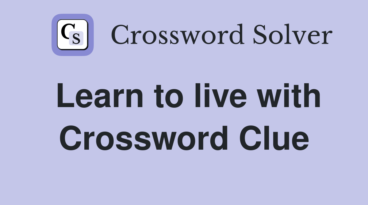 Learn to live with Crossword Clue