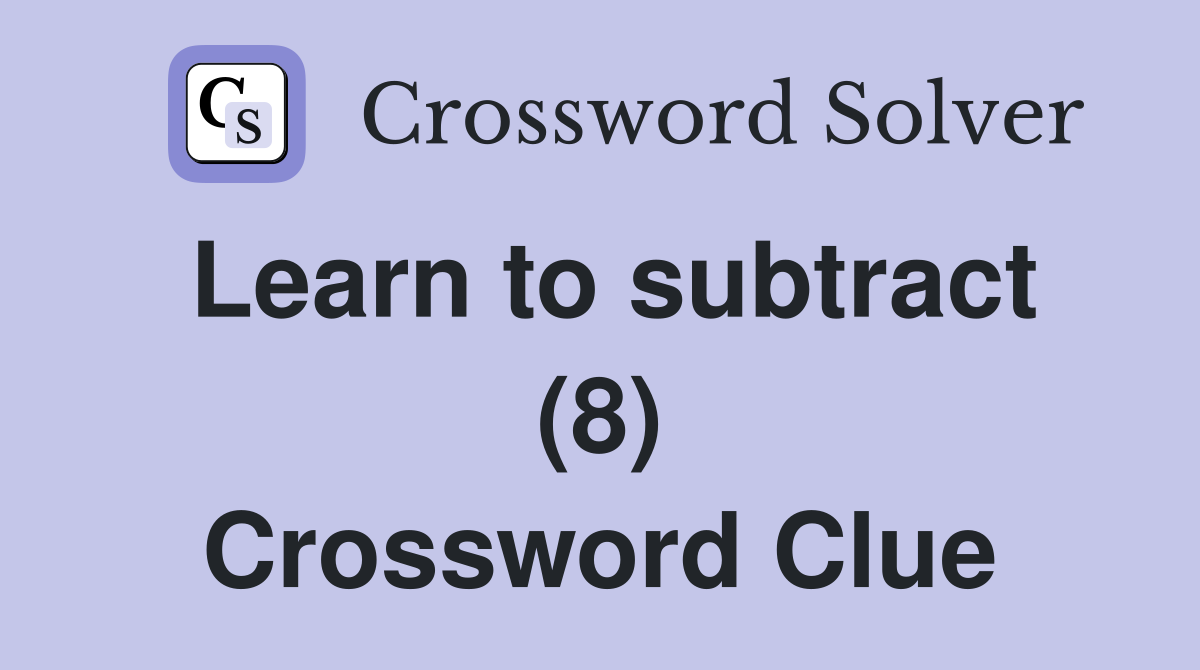 Learn to subtract (8) Crossword Clue