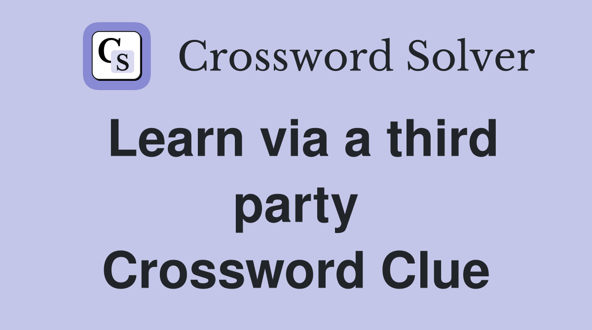 Learn via a third party Crossword Clue