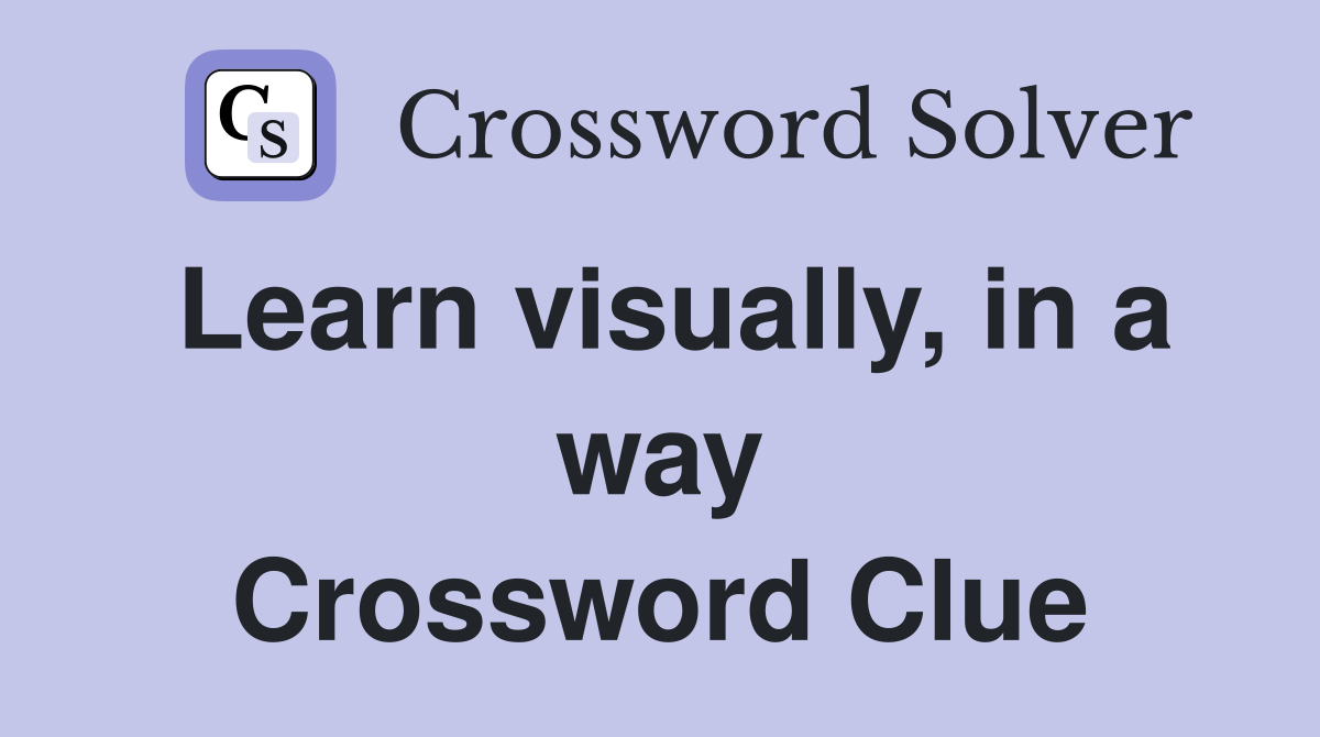 Learn visually, in a way Crossword Clue