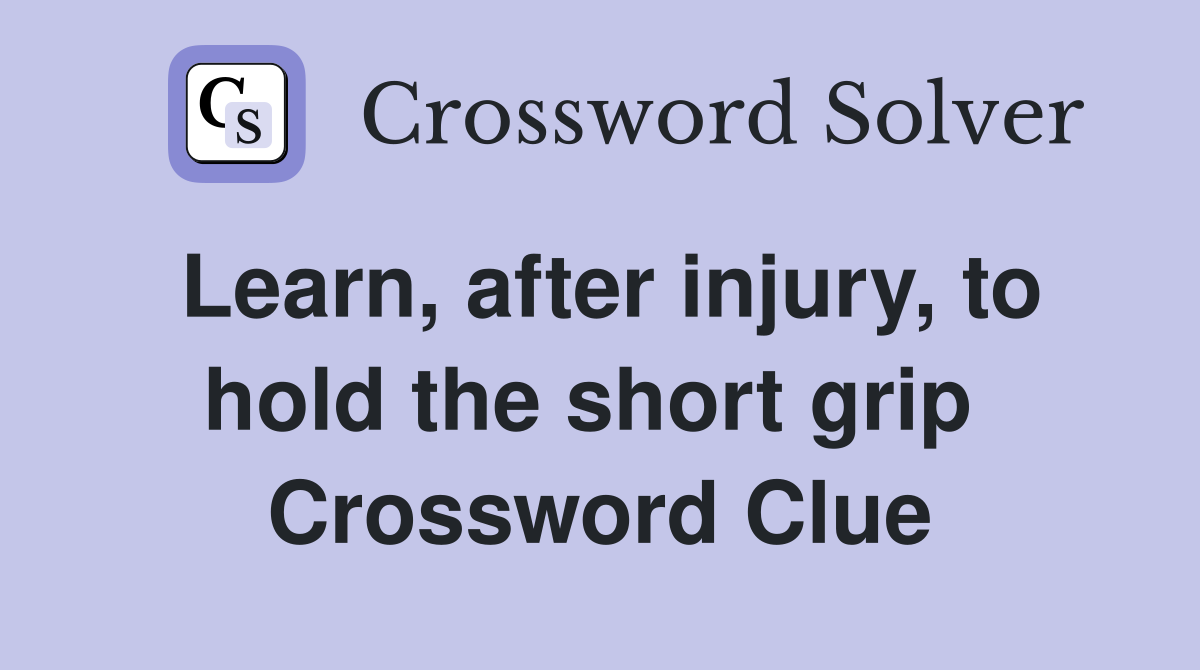 Learn, after injury, to hold the short grip  Crossword Clue