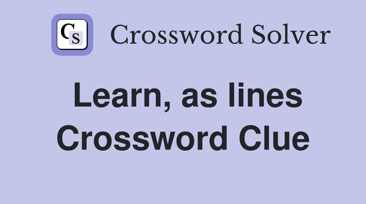 Learn, as lines Crossword Clue