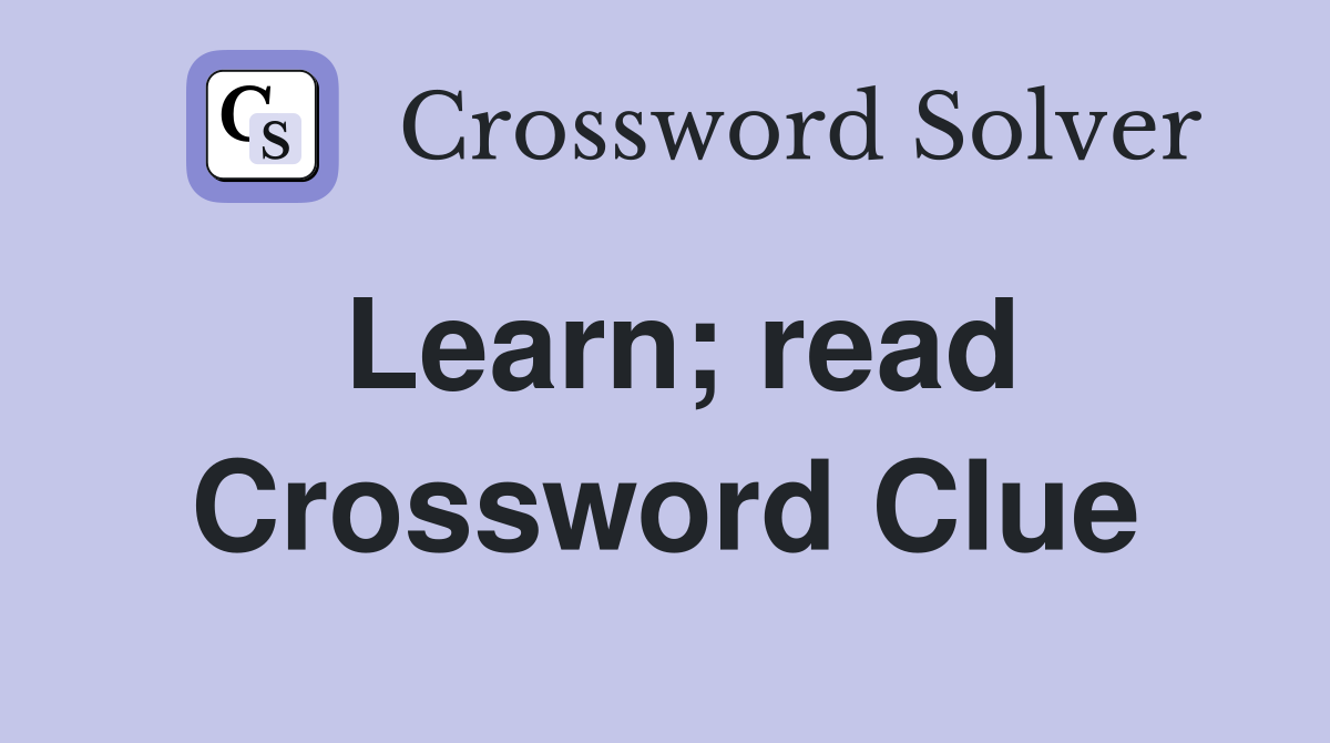 Learn; read Crossword Clue