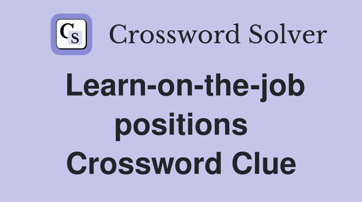 Learn-on-the-job positions Crossword Clue