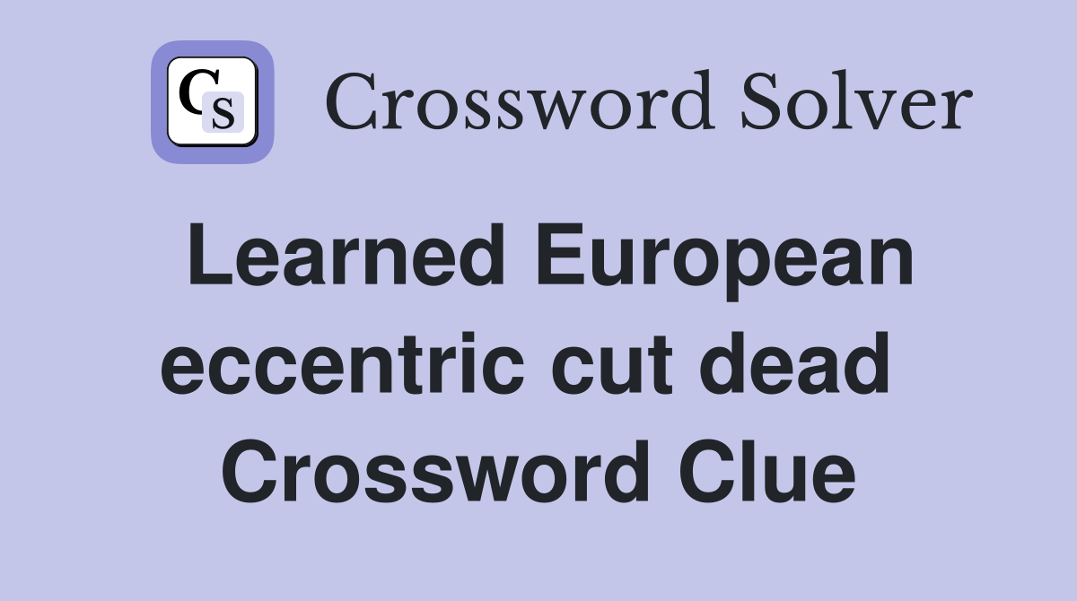 Learned European eccentric cut dead  Crossword Clue
