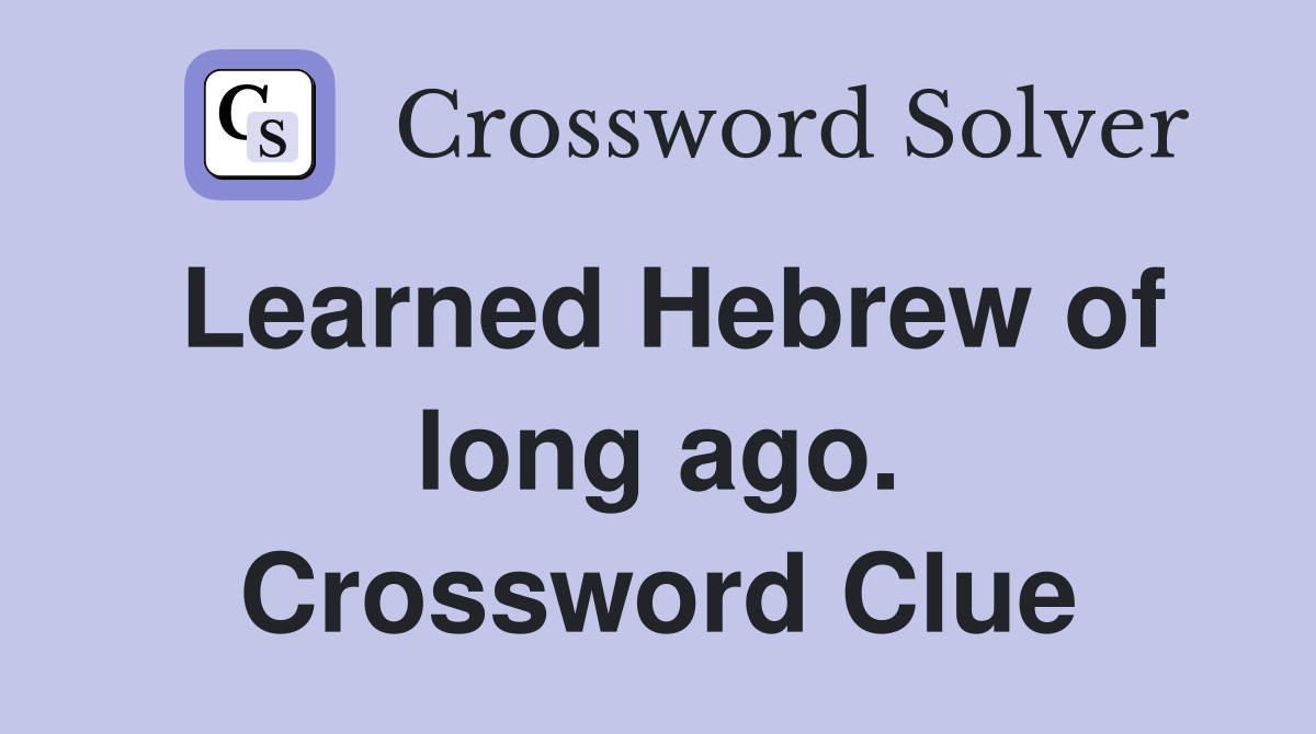Learned Hebrew of long ago. Crossword Clue