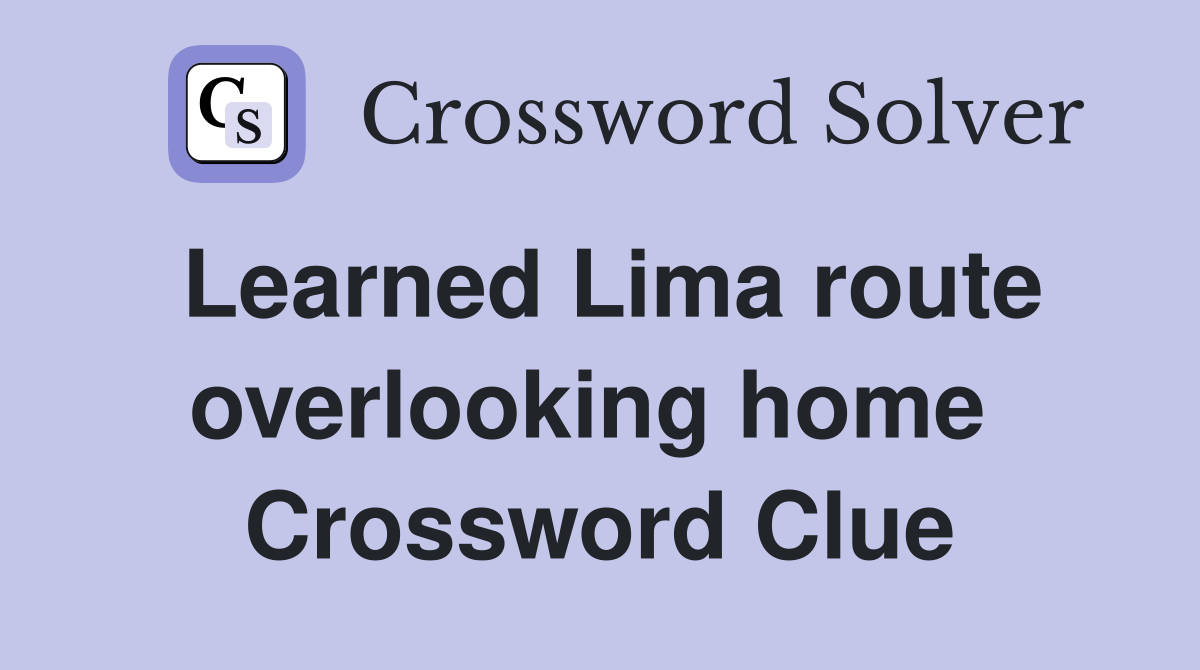 Learned Lima route overlooking home  Crossword Clue