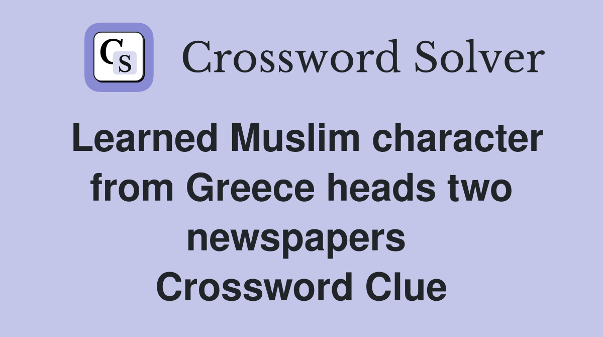 Learned Muslim character from Greece heads two newspapers  Crossword Clue