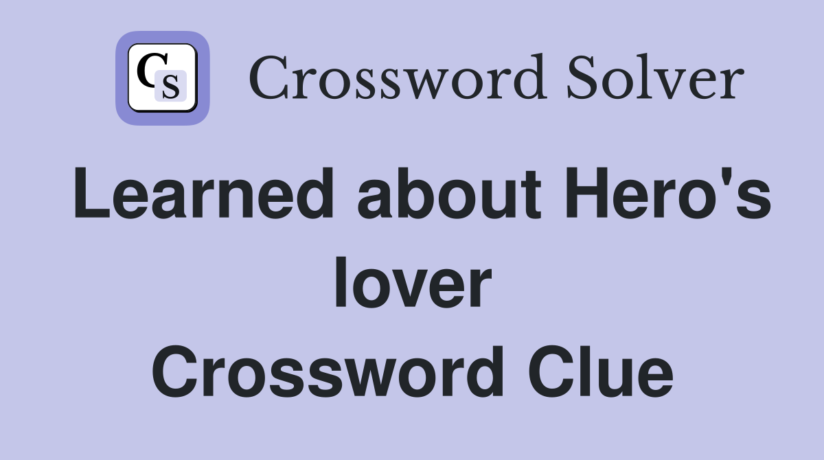 Learned about Hero's lover Crossword Clue