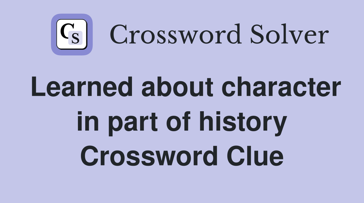 Learned about character in part of history Crossword Clue