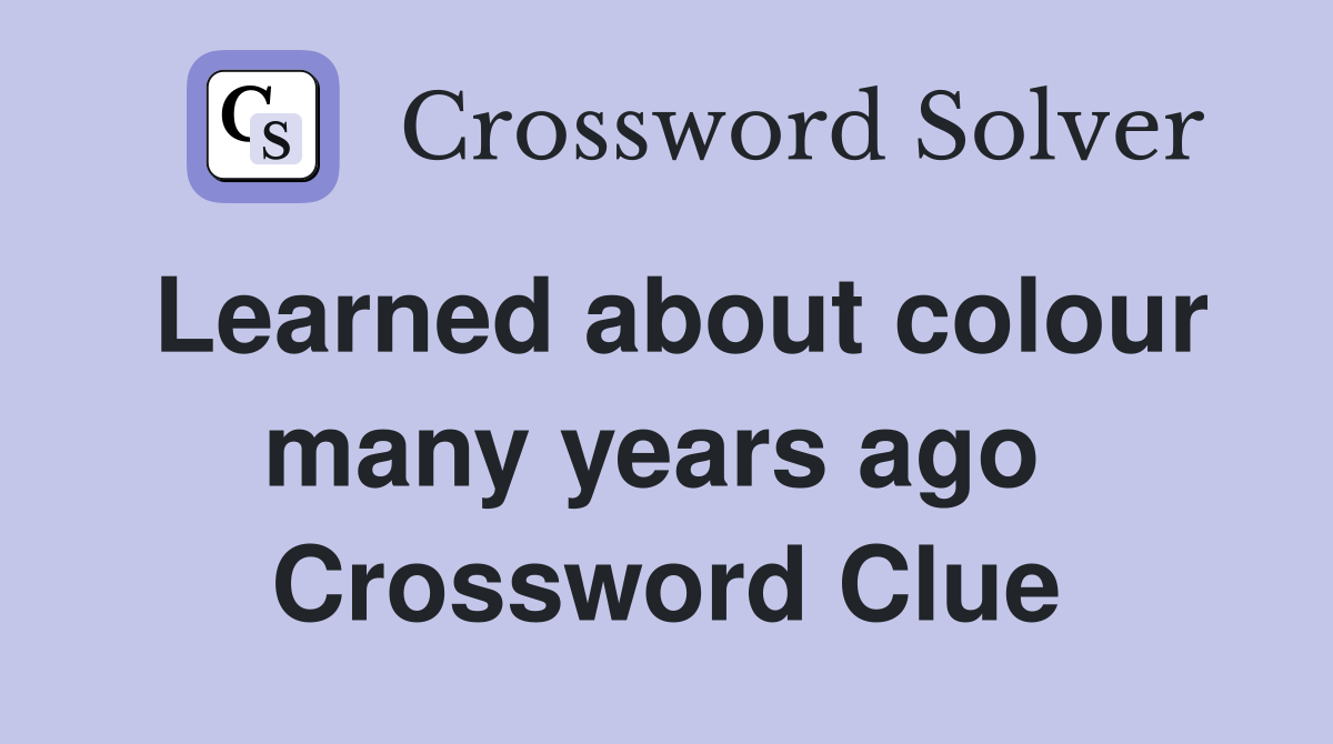 Learned about colour many years ago  Crossword Clue
