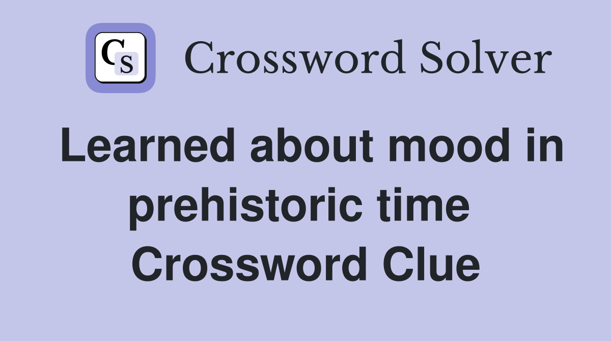 Learned about mood in prehistoric time  Crossword Clue