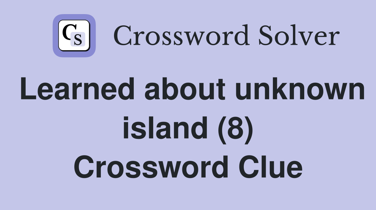 Learned about unknown island (8) Crossword Clue