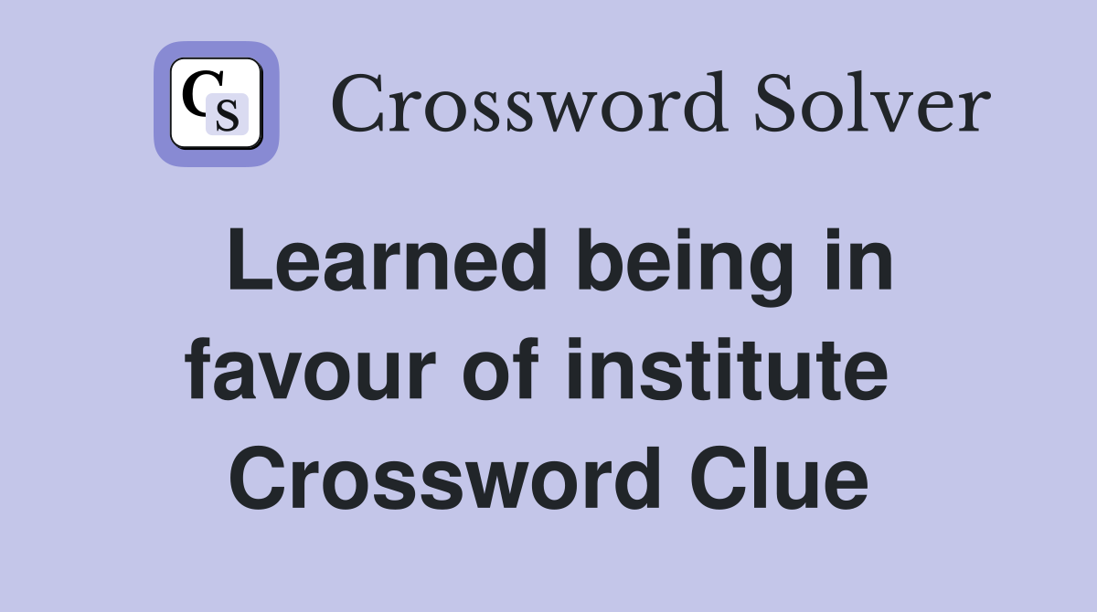 Learned being in favour of institute  Crossword Clue