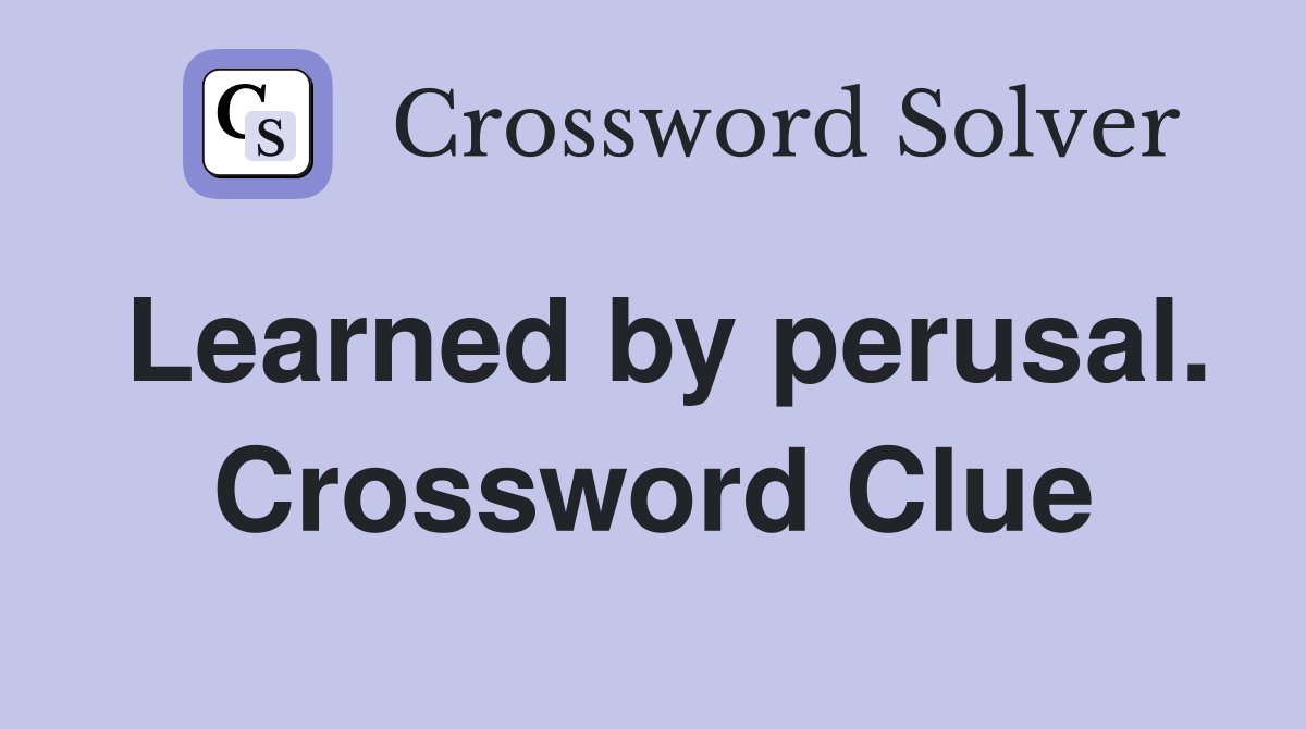 Learned by perusal. Crossword Clue