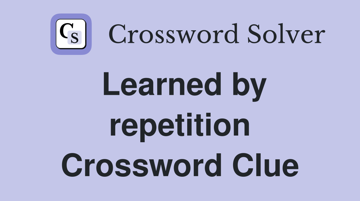 Learned by repetition Crossword Clue