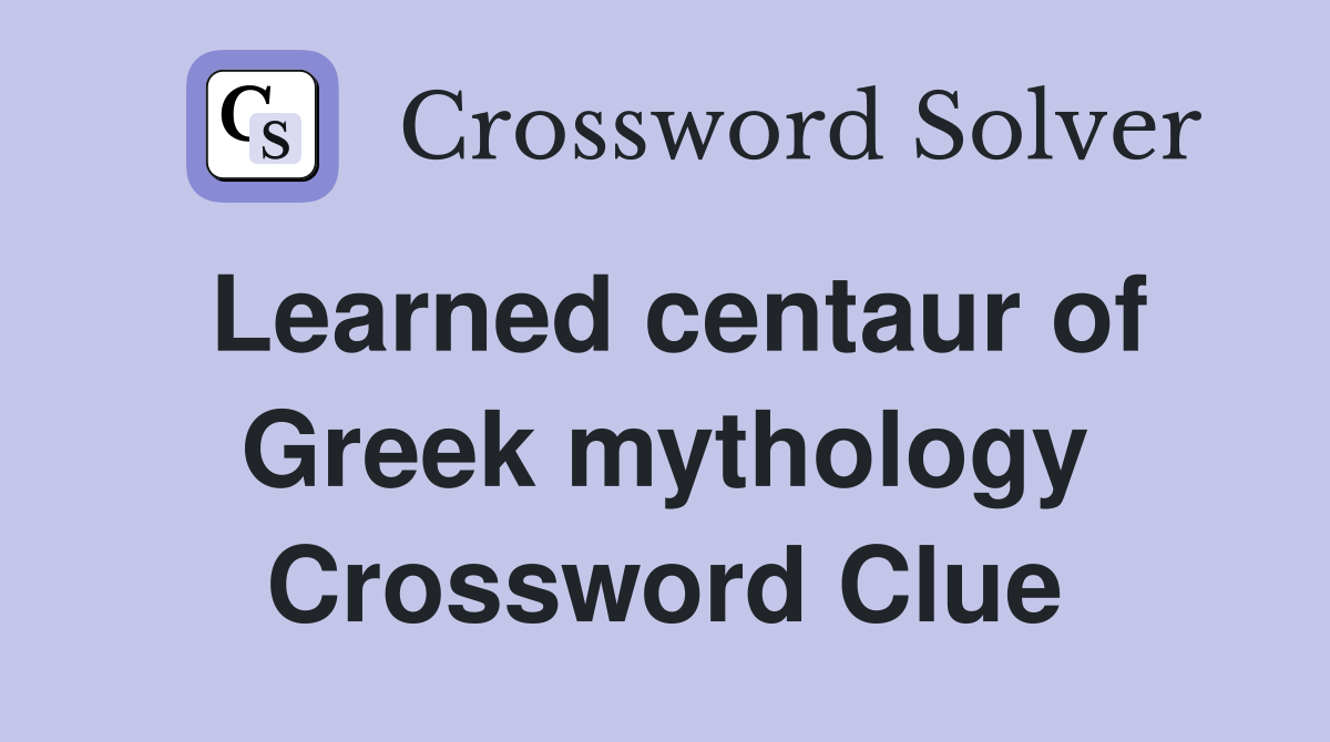 Learned centaur of Greek mythology Crossword Clue