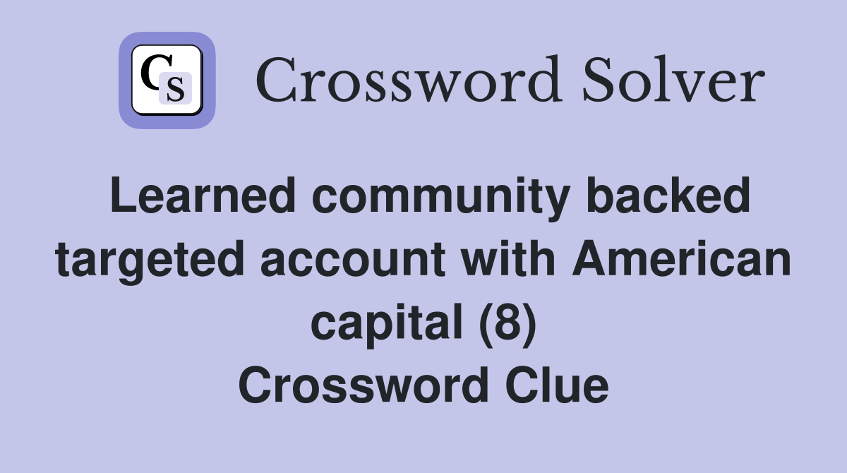 Learned community backed targeted account with American capital (8) Crossword Clue