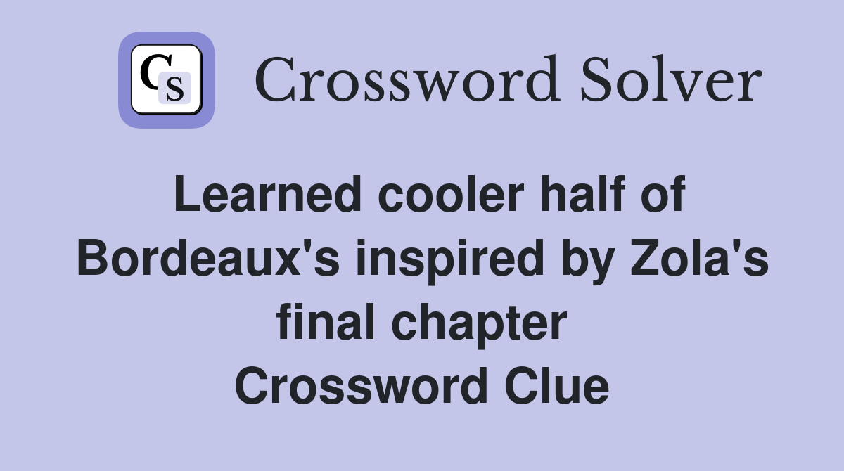 Learned cooler half of Bordeaux's inspired by Zola's final chapter Crossword Clue