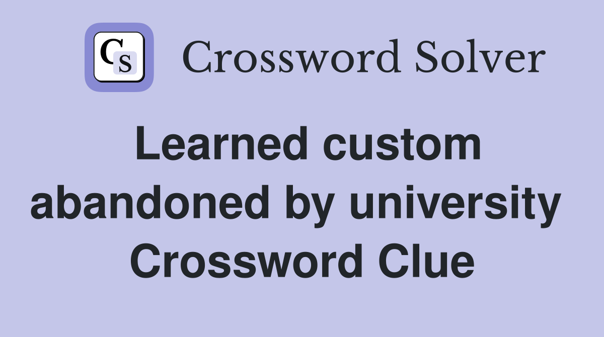 Learned custom abandoned by university  Crossword Clue
