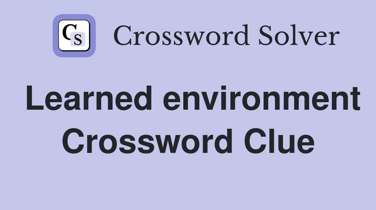 Learned environment Crossword Clue