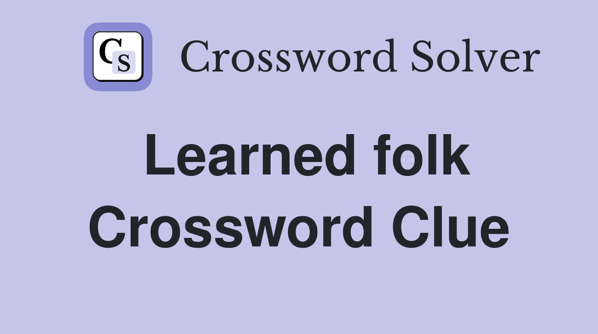 Learned folk Crossword Clue