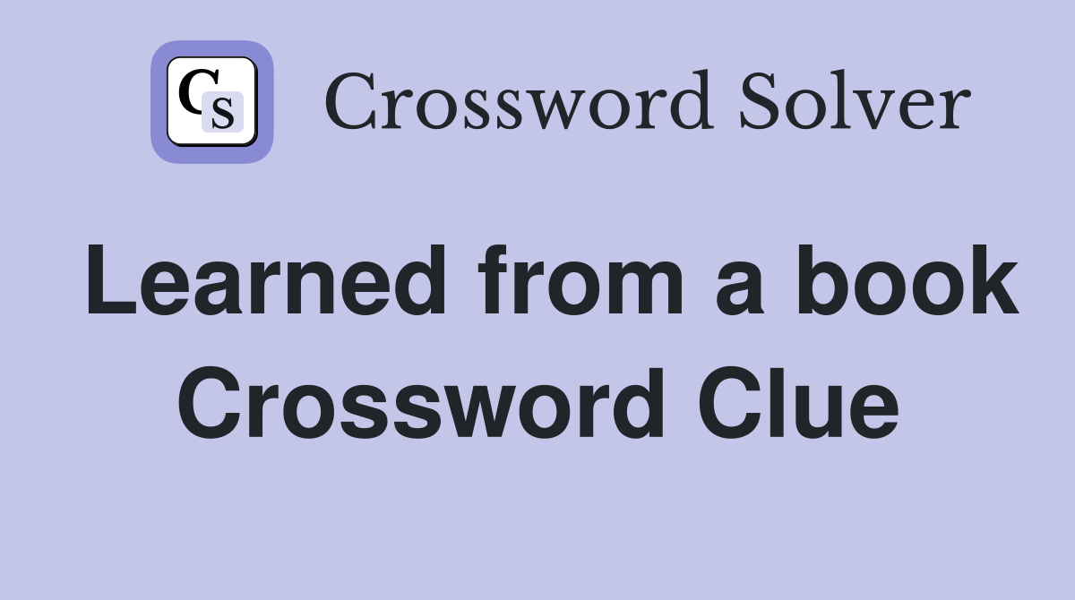 Learned from a book Crossword Clue