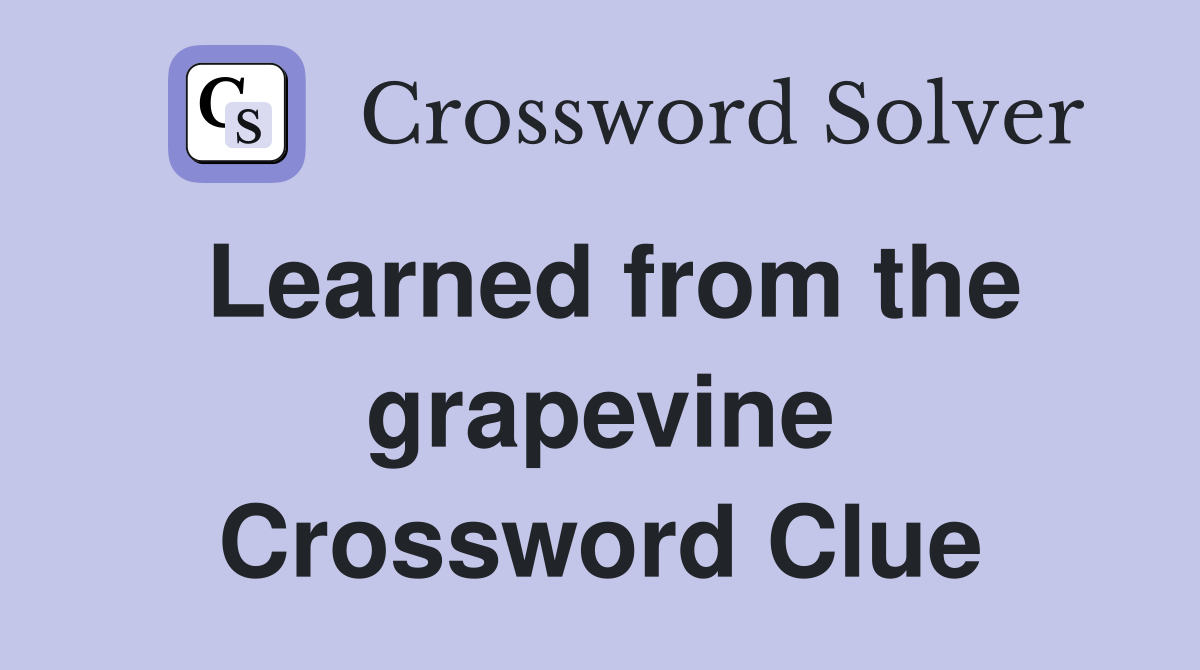 Learned from the grapevine Crossword Clue